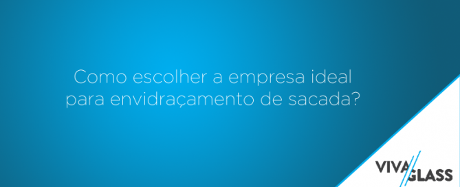 Como escolher a empresa ideal para envidraçamento de sacada?