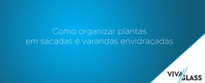 Como organizar plantas em sacadas e varandas envidraçadas